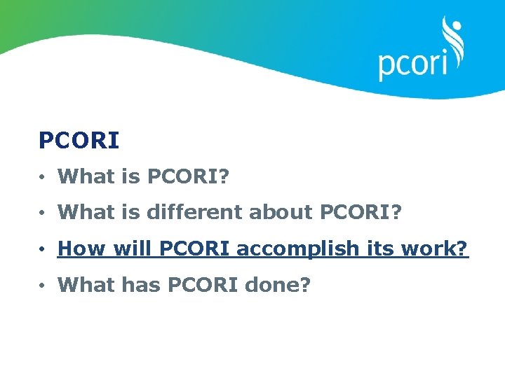 PCORI • What is PCORI? • What is different about PCORI? • How will