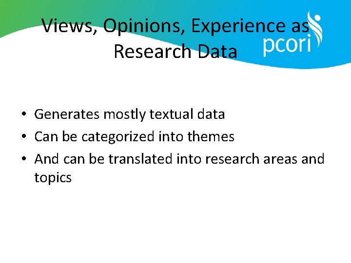 Views, Opinions, Experience as Research Data • Generates mostly textual data • Can be