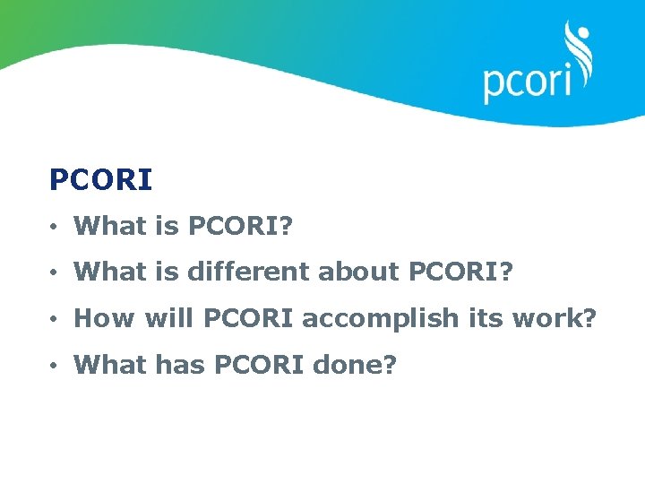 PCORI • What is PCORI? • What is different about PCORI? • How will