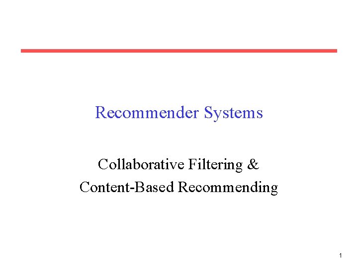 Recommender Systems Collaborative Filtering & Content-Based Recommending 1 