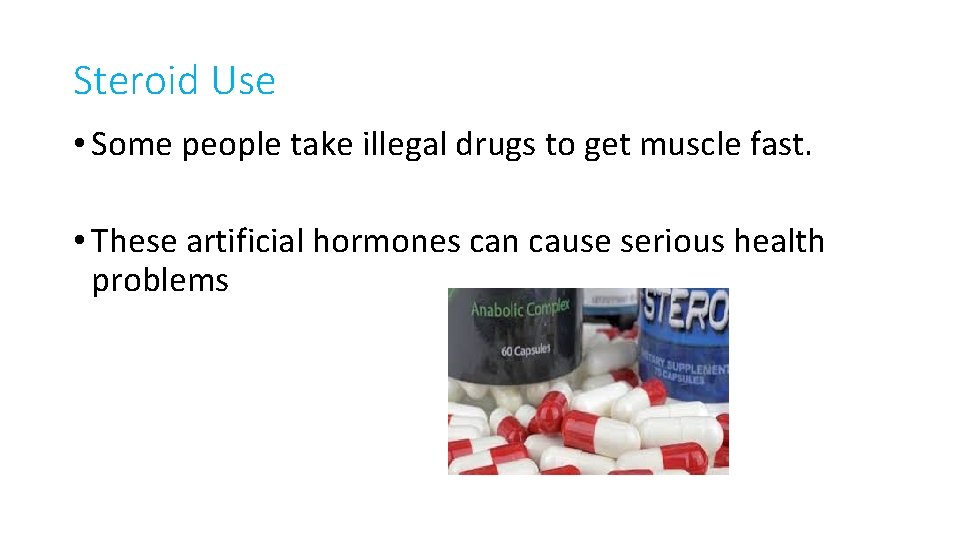 Steroid Use • Some people take illegal drugs to get muscle fast. • These