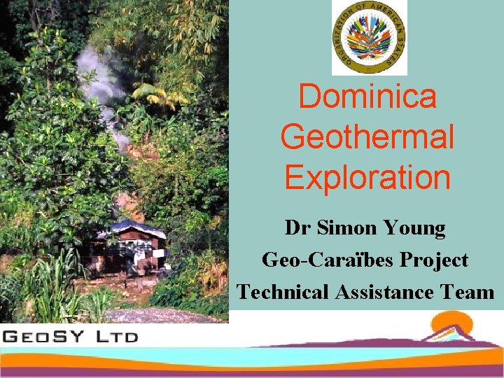 Dominica Geothermal Exploration Dr Simon Young Geo-Caraïbes Project Technical Assistance Team 