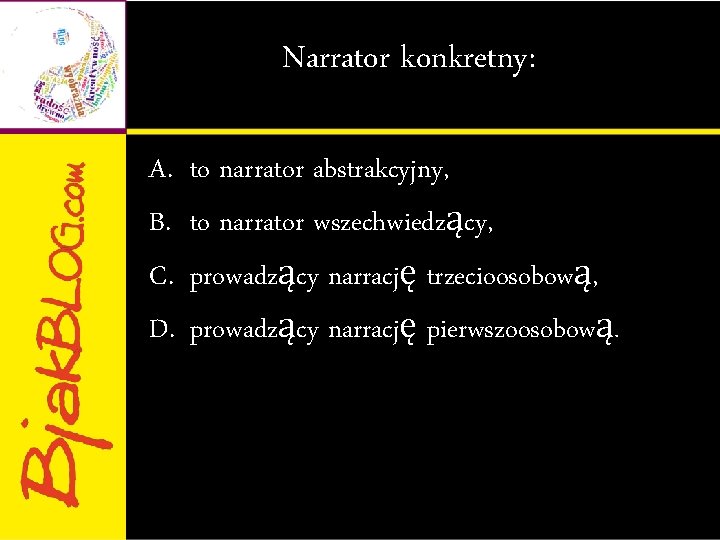 Narrator konkretny: A. B. C. D. to narrator abstrakcyjny, to narrator wszechwiedzący, prowadzący narrację