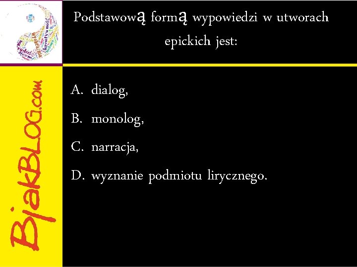 Podstawową formą wypowiedzi w utworach epickich jest: A. B. C. D. dialog, monolog, narracja,