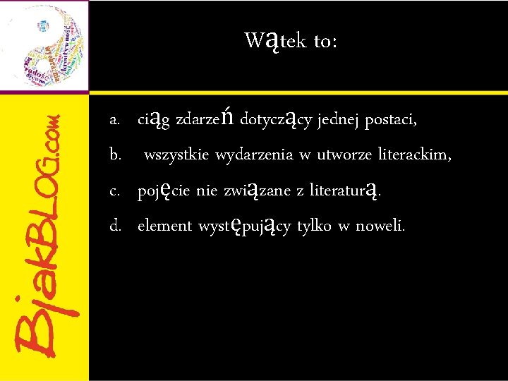 Wątek to: a. b. c. d. ciąg zdarzeń dotyczący jednej postaci, wszystkie wydarzenia w