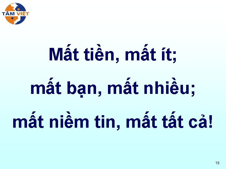 Mất tiền, mất ít; mất bạn, mất nhiều; mất niềm tin, mất tất cả!