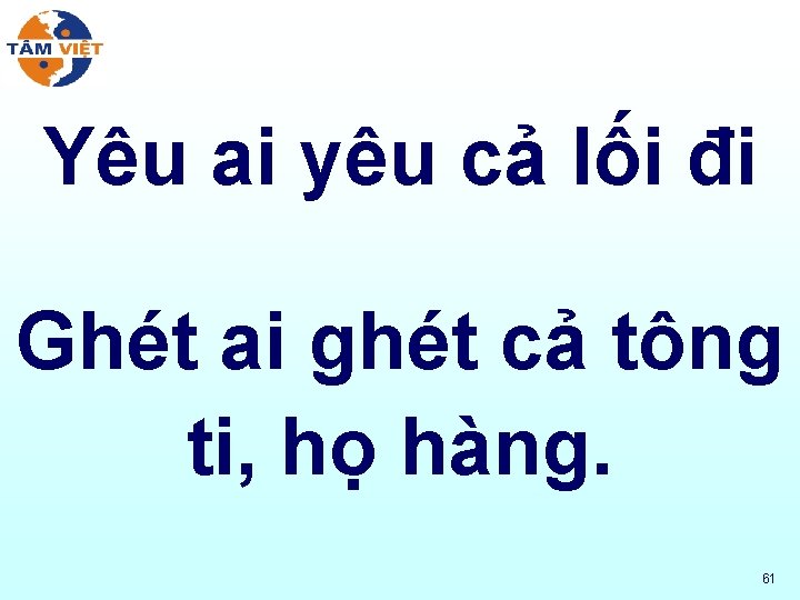 Yêu ai yêu cả lối đi Ghét ai ghét cả tông ti, họ hàng.