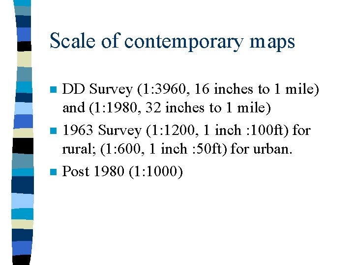 Scale of contemporary maps n n n DD Survey (1: 3960, 16 inches to