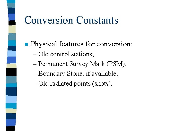 Conversion Constants n Physical features for conversion: – Old control stations; – Permanent Survey