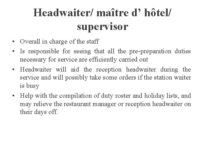 Headwaiter/ maître d’ hôtel/ supervisor • Overall in charge of the staff • Is