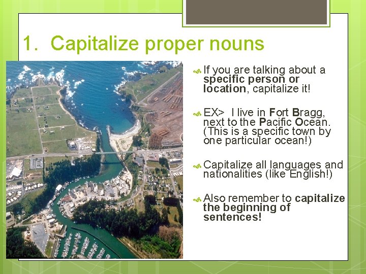 1. Capitalize proper nouns If you are talking about a specific person or location,