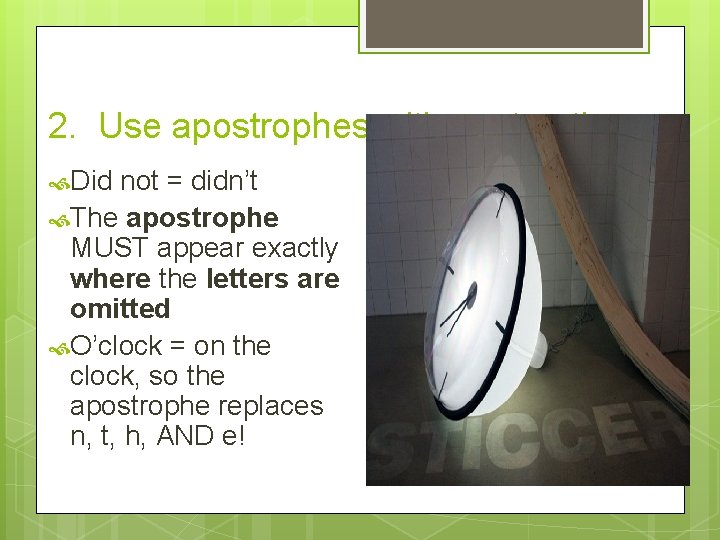 2. Use apostrophes with contractions Did not = didn’t The apostrophe MUST appear exactly