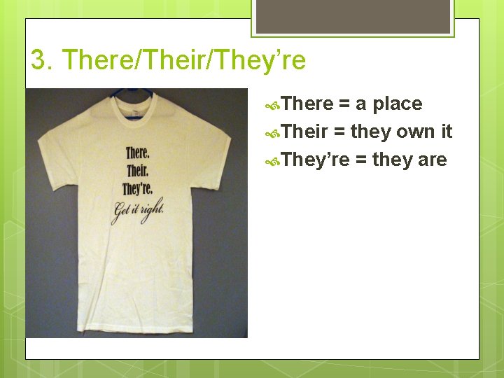 3. There/Their/They’re There = a place Their = they own it They’re = they