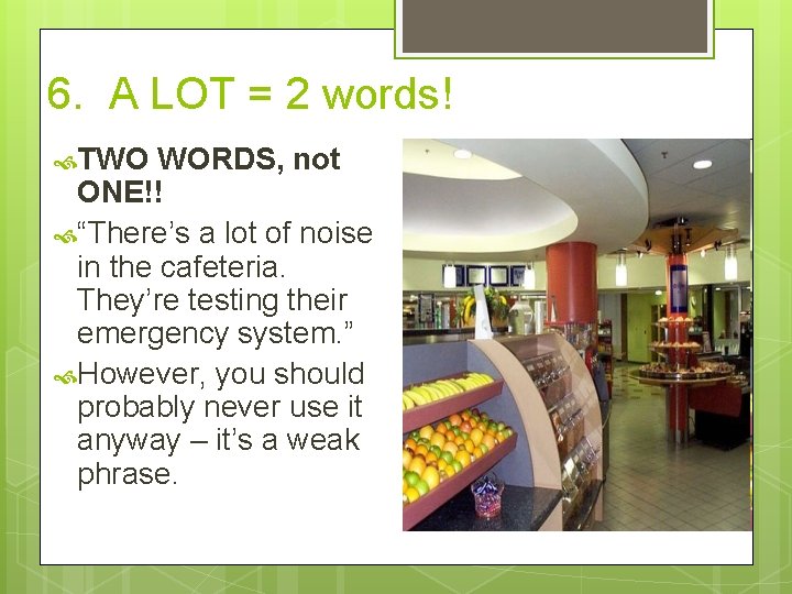 6. A LOT = 2 words! TWO WORDS, not ONE!! “There’s a lot of