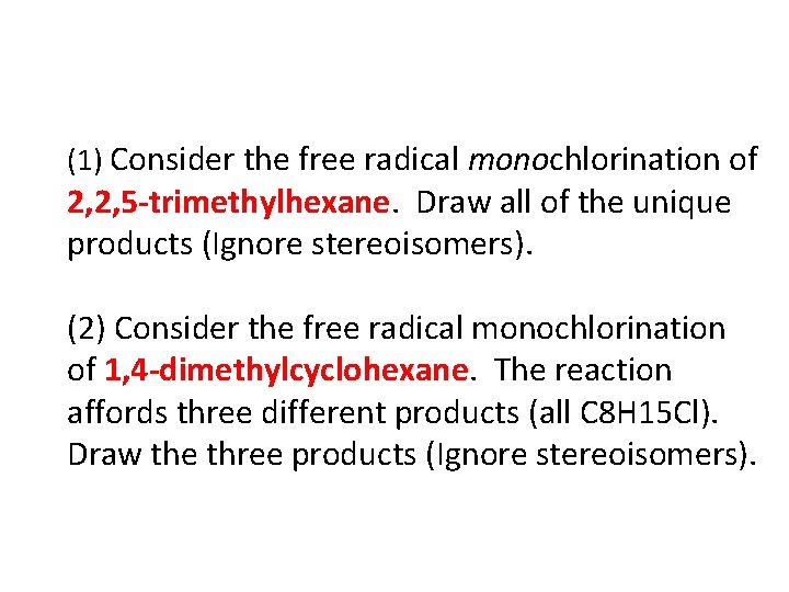 (1) Consider the free radical monochlorination of 2, 2, 5 -trimethylhexane. Draw all of
