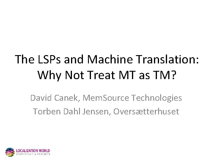 The LSPs and Machine Translation: Why Not Treat MT as TM? David Canek, Mem.