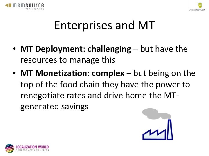 Enterprises and MT • MT Deployment: challenging – but have the resources to manage