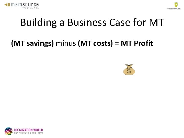 Building a Business Case for MT (MT savings) minus (MT costs) = MT Profit