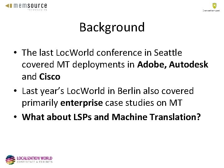 Background • The last Loc. World conference in Seattle covered MT deployments in Adobe,