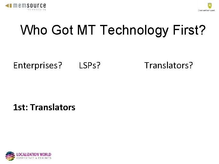 Who Got MT Technology First? Enterprises? 1 st: Translators LSPs? Translators? 
