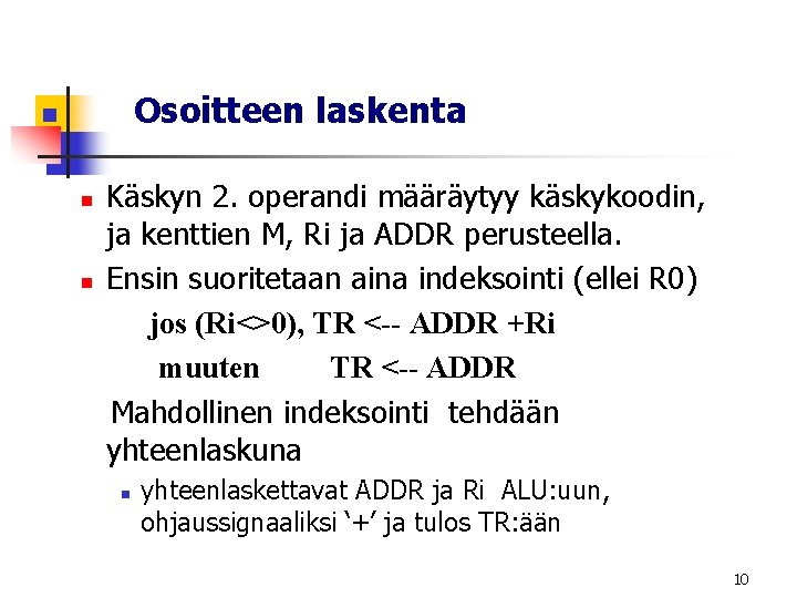 Osoitteen laskenta n n n Käskyn 2. operandi määräytyy käskykoodin, ja kenttien M, Ri Osoitteen laskenta n n n Käskyn 2. operandi määräytyy käskykoodin, ja kenttien M, Ri