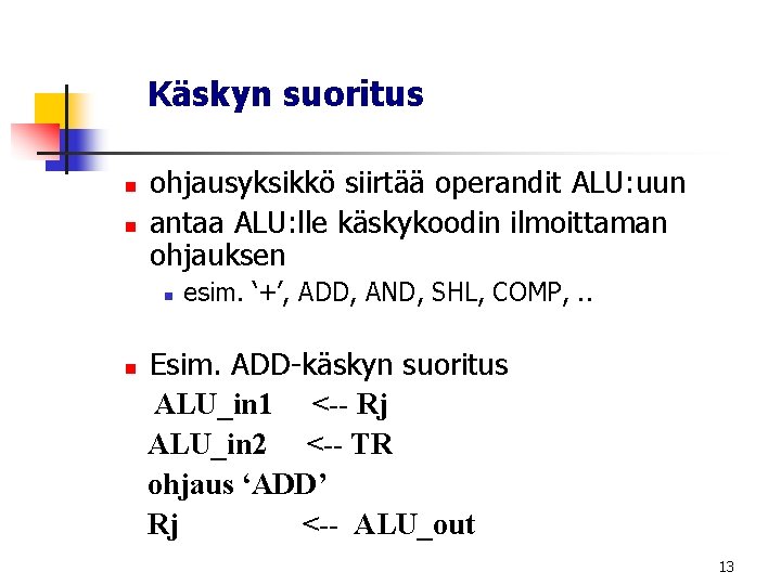 Käskyn suoritus n n ohjausyksikkö siirtää operandit ALU: uun antaa ALU: lle käskykoodin ilmoittaman Käskyn suoritus n n ohjausyksikkö siirtää operandit ALU: uun antaa ALU: lle käskykoodin ilmoittaman