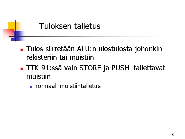 Tuloksen talletus n n Tulos siirretään ALU: n ulosta johonkin rekisteriin tai muistiin TTK-91: Tuloksen talletus n n Tulos siirretään ALU: n ulosta johonkin rekisteriin tai muistiin TTK-91: