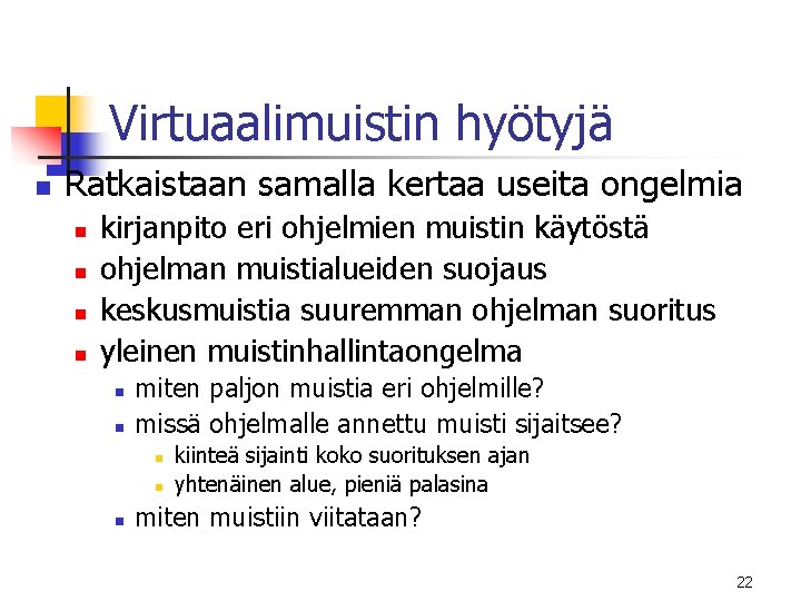 Virtuaalimuistin hyötyjä n Ratkaistaan samalla kertaa useita ongelmia n n kirjanpito eri ohjelmien muistin Virtuaalimuistin hyötyjä n Ratkaistaan samalla kertaa useita ongelmia n n kirjanpito eri ohjelmien muistin