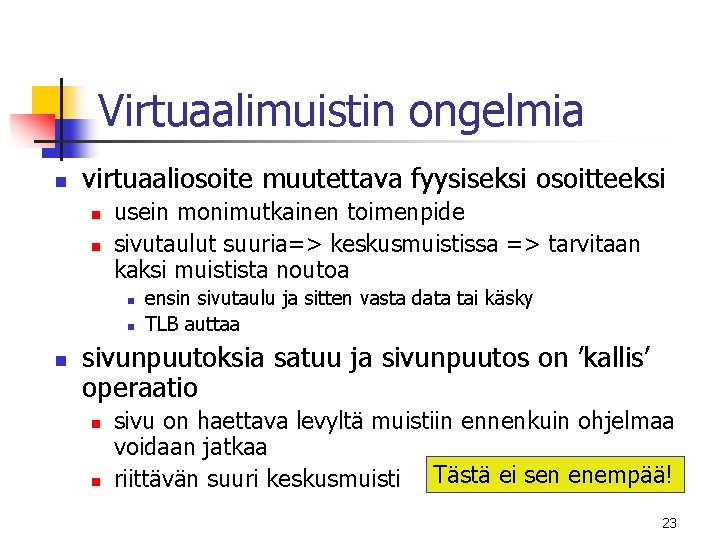 Virtuaalimuistin ongelmia n virtuaaliosoite muutettava fyysiseksi osoitteeksi n n usein monimutkainen toimenpide sivutaulut suuria=> Virtuaalimuistin ongelmia n virtuaaliosoite muutettava fyysiseksi osoitteeksi n n usein monimutkainen toimenpide sivutaulut suuria=>