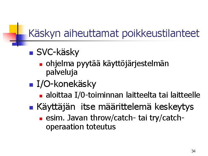 Käskyn aiheuttamat poikkeustilanteet n SVC-käsky n n I/O-konekäsky n n ohjelma pyytää käyttöjärjestelmän palveluja Käskyn aiheuttamat poikkeustilanteet n SVC-käsky n n I/O-konekäsky n n ohjelma pyytää käyttöjärjestelmän palveluja