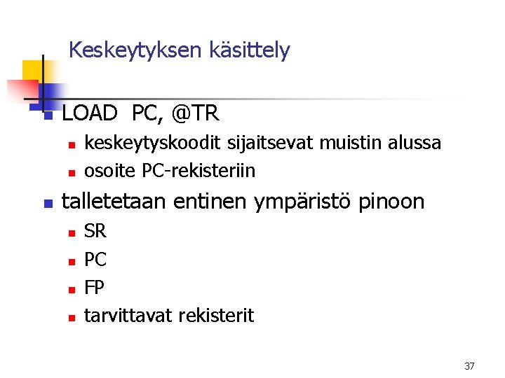 Keskeytyksen käsittely n LOAD PC, @TR n n n keskeytyskoodit sijaitsevat muistin alussa osoite Keskeytyksen käsittely n LOAD PC, @TR n n n keskeytyskoodit sijaitsevat muistin alussa osoite