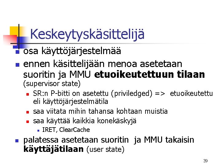 Keskeytyskäsittelijä n n osa käyttöjärjestelmää ennen käsittelijään menoa asetetaan suoritin ja MMU etuoikeutettuun tilaan Keskeytyskäsittelijä n n osa käyttöjärjestelmää ennen käsittelijään menoa asetetaan suoritin ja MMU etuoikeutettuun tilaan