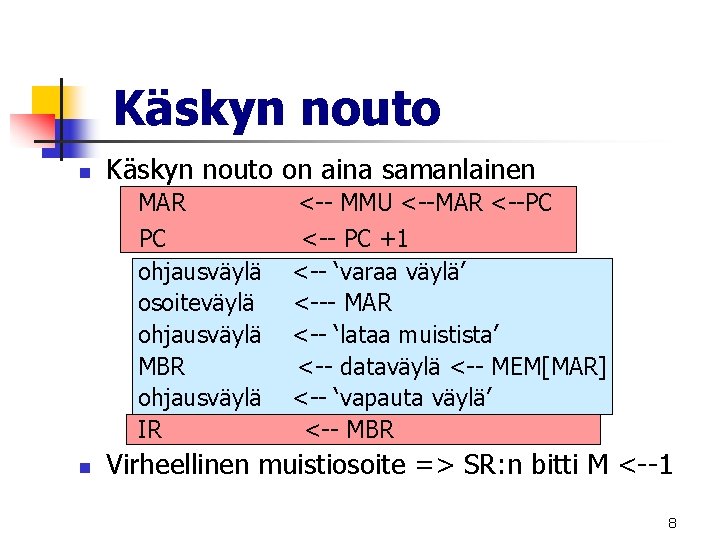 Käskyn nouto n n Käskyn nouto on aina samanlainen MAR <-- MMU <--MAR <--PC Käskyn nouto n n Käskyn nouto on aina samanlainen MAR <-- MMU <--MAR <--PC
