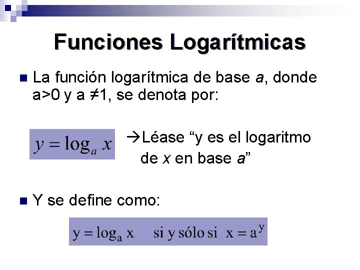 Funciones Logarítmicas n La función logarítmica de base a, donde a>0 y a ≠