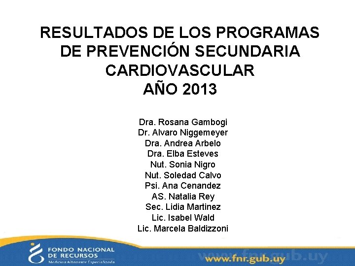 RESULTADOS DE LOS PROGRAMAS DE PREVENCIÓN SECUNDARIA CARDIOVASCULAR AÑO 2013 Dra. Rosana Gambogi Dr.