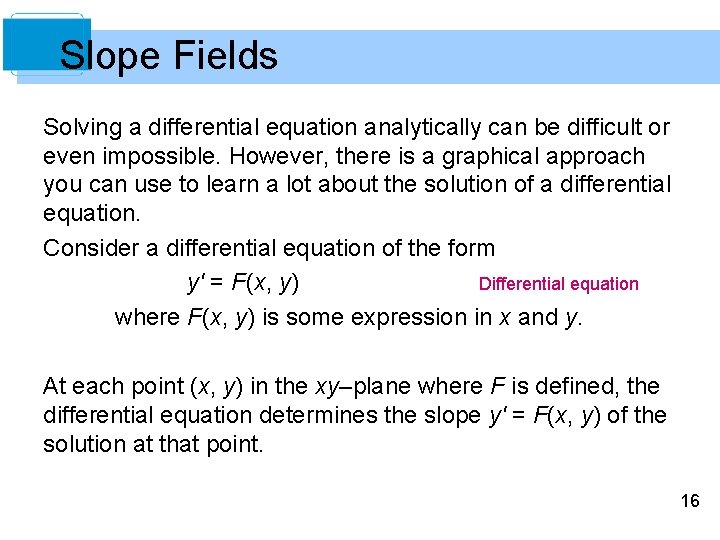 Slope Fields Solving a differential equation analytically can be difficult or even impossible. However,