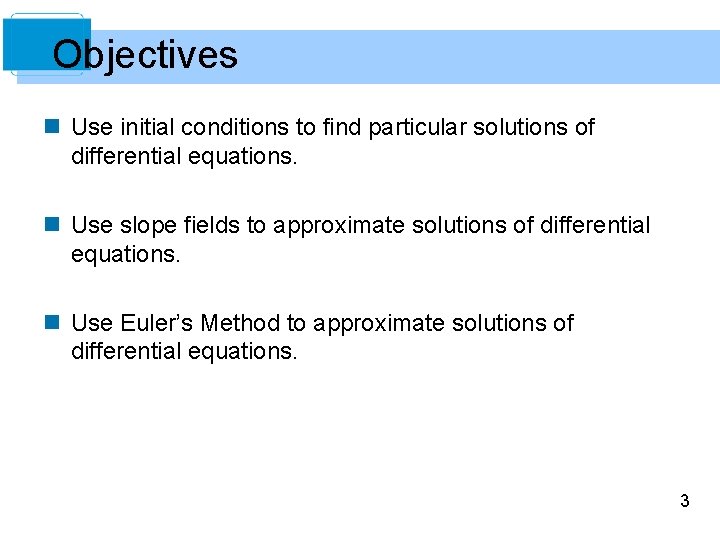 Objectives n Use initial conditions to find particular solutions of differential equations. n Use