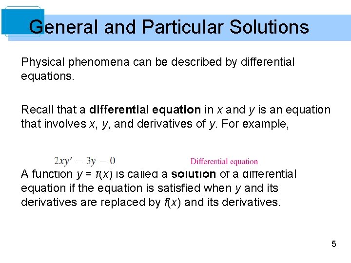 General and Particular Solutions Physical phenomena can be described by differential equations. Recall that