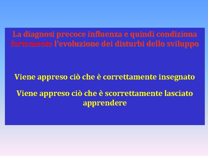 La diagnosi precoce influenza e quindi condiziona fortemente l’evoluzione dei disturbi dello sviluppo Viene