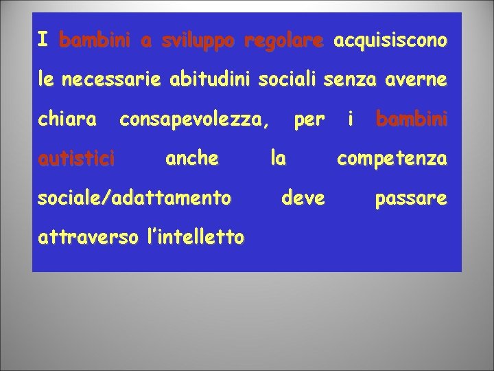 I bambini a sviluppo regolare acquisiscono le necessarie abitudini sociali senza averne chiara autistici