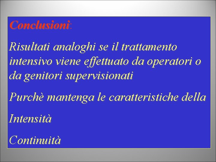 Conclusioni: Conclusioni Risultati analoghi se il trattamento intensivo viene effettuato da operatori o da