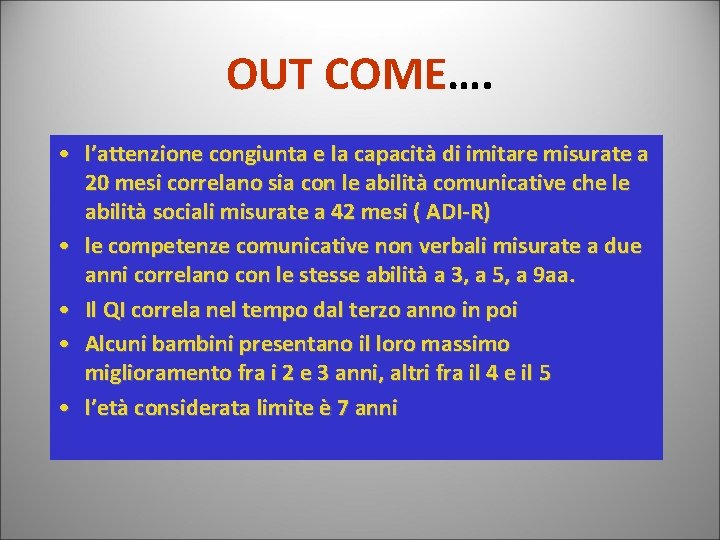 OUT COME…. • l’attenzione congiunta e la capacità di imitare misurate a 20 mesi