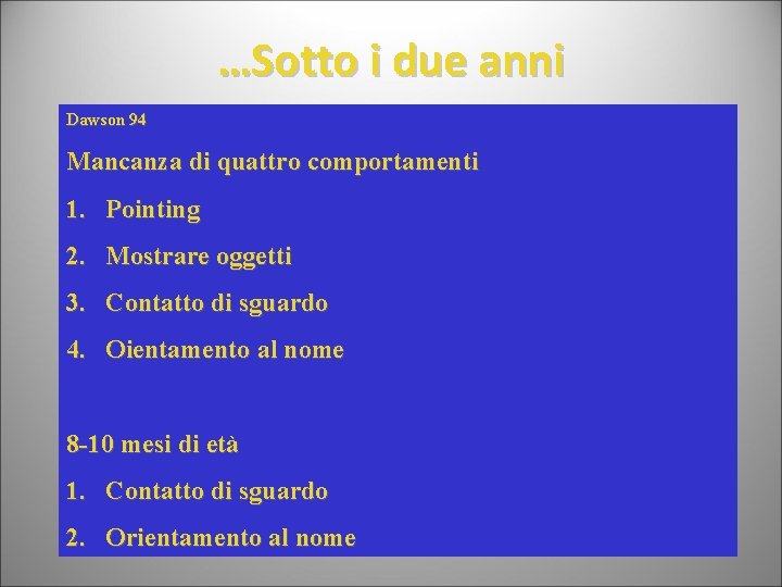 …Sotto i due anni Dawson 94 Mancanza di quattro comportamenti 1. Pointing 2. Mostrare