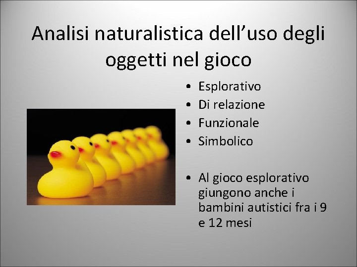 Analisi naturalistica dell’uso degli oggetti nel gioco • • Esplorativo Di relazione Funzionale Simbolico