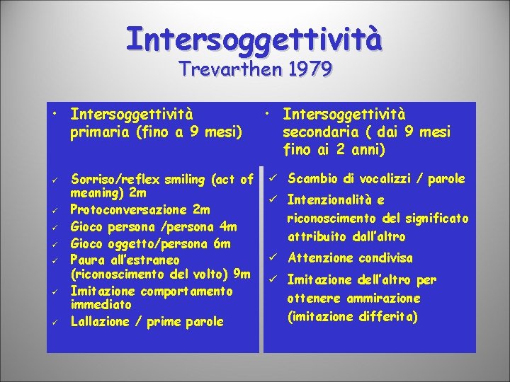 Intersoggettività Trevarthen 1979 • Intersoggettività primaria (fino a 9 mesi) ü ü ü ü