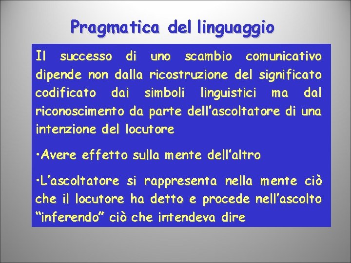 Pragmatica del linguaggio Il successo di uno scambio comunicativo dipende non dalla ricostruzione del