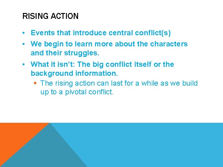 RISING ACTION • Events that introduce central conflict(s) • We begin to learn more