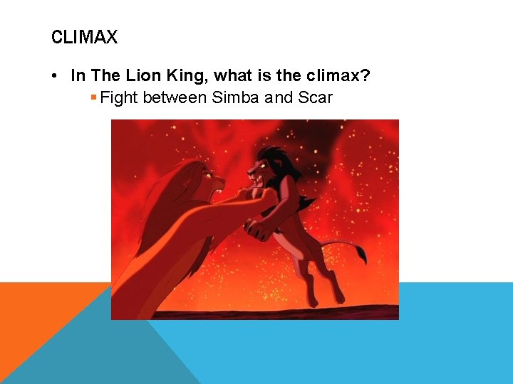 CLIMAX • In The Lion King, what is the climax? § Fight between Simba