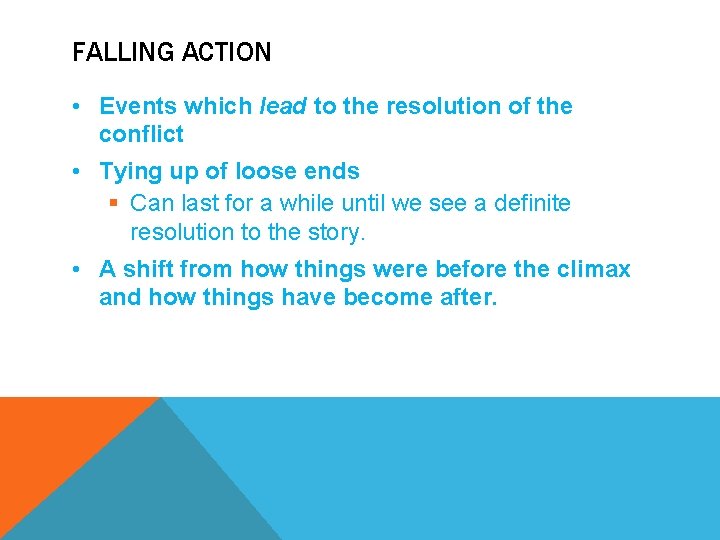 FALLING ACTION • Events which lead to the resolution of the conflict • Tying