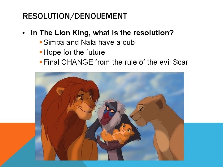 RESOLUTION/DENOUEMENT • In The Lion King, what is the resolution? § Simba and Nala